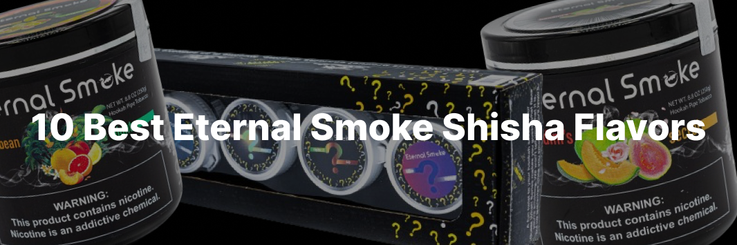 best shisha tobacco 10 Best Eternal Smoke Shisha Flavors You Need to Try in 2024 – Smoxygen